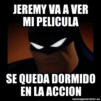 Meme Disapproving Batman Jeremy Va A Ver Mi Pelicula Se Queda Dormido