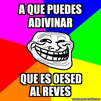 Meme Troll - a que puedes adivinar que es oesed al reves - 554859