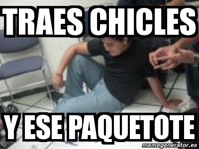 meme-personalizado-traes-chicles-y-ese-paquetote-580524