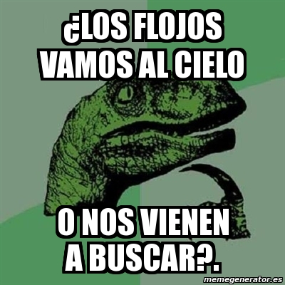 Meme Filosoraptor Los Flojos Vamos Al Cielo O Nos Vienen A Buscar