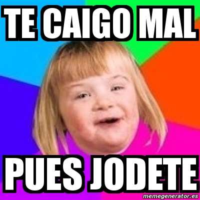 Meme Retard Girl - te caigo mal pues jodete - 69155