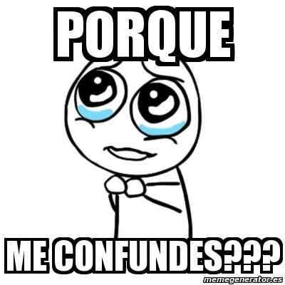 Meme Por Favor Porque Me Confundes 625509