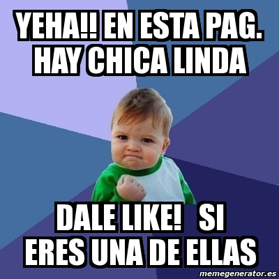 Meme Bebe Exitoso Yeha En Esta Pag Hay Chica Linda Dale Like Si