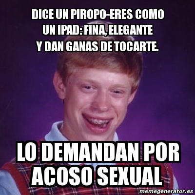 Meme Bad Luck Brian Dice Un Piropo Eres Como Un Ipad Fina Elegante Y Dan Ganas De Tocarte