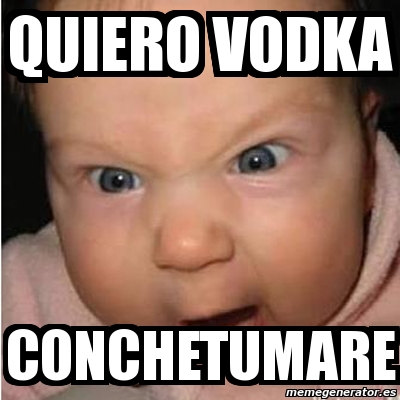 Meme Bebe Furioso - Quiero Vodka Conchetumare - 634181