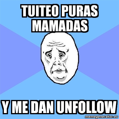 Meme Okay Guy Tuiteo Puras Mamadas Y Me Dan Unfollow