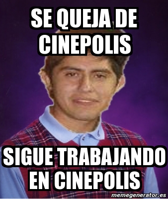 Meme Personalizado Se Queja De Cinepolis Sigue Trabajando En