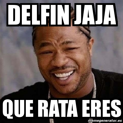 Meme Yo Dawg Delfin Jaja Que Rata Eres