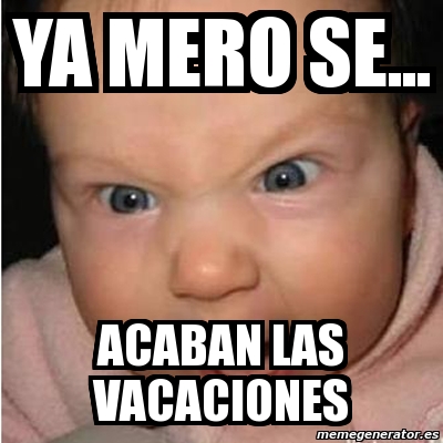 Meme Bebe furioso - ya mero se... acaban las vacaciones - 699822