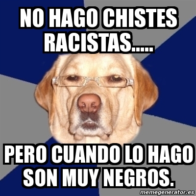 Meme Perro Racista No Hago Chistes Racistas Pero Cuando Lo Hago Son Muy Negros