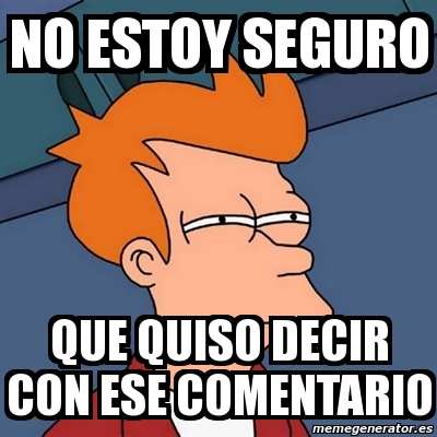 Meme Futurama Fry - No Estoy Seguro Que Quiso Decir Con Ese Comentario ...