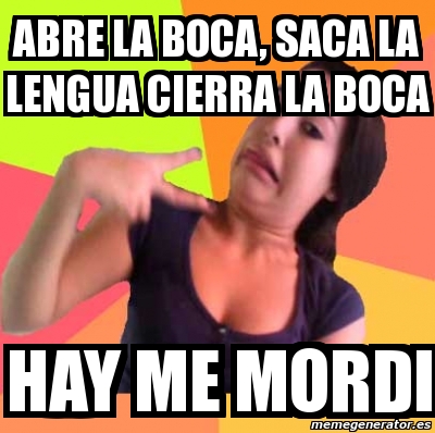 Meme Personalizado Abre La Boca Saca La Lengua CIERRA LA BOCA Hay Me Mordi