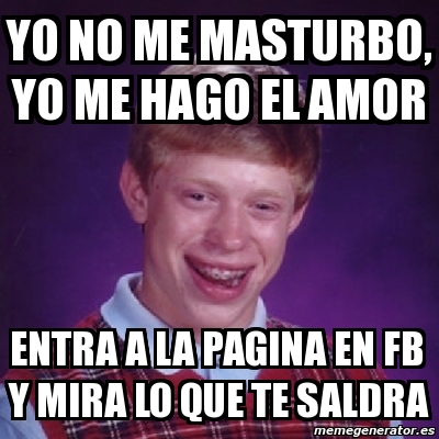 Meme Bad Luck Brian Yo No Me Masturbo Yo Me Hago El Amor Entra A La Pagina En Fb Y Mira Lo