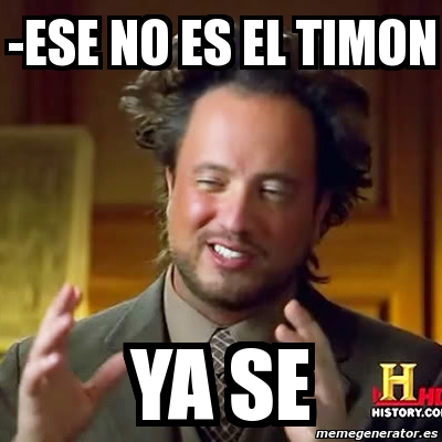 Meme Ancient Aliens - -ESE NO ES EL TIMON YA SE - 735983