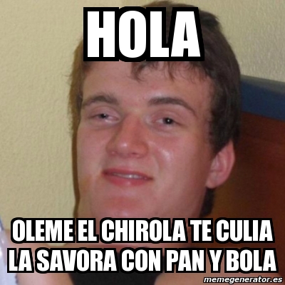 Meme Stoner Stanley - Hola oleme el chirola te culia la savora con pan y  bola - 750852