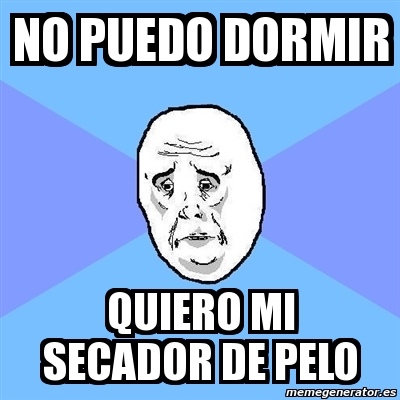 Meme Okay Guy no puedo dormir QUIERO MI SECADOR DE PELO Meme Okay Guy no puedo dormir QUIERO MI SECADOR DE PELO