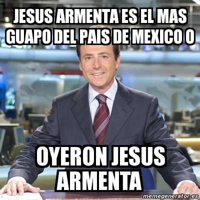 Meme Matias Prats Jesus Armenta Es El Mas Guapo Del Pais De