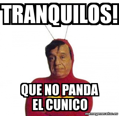 Meme Personalizado - tranquilos! que no panda el cunico - 798385