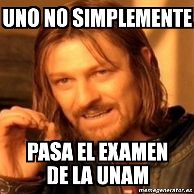 Meme Boromir Uno No Simplemente Pasa El Examen De La Unam