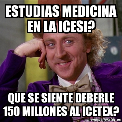 Meme Willy Wonka Estudias Medicina En La Icesi Que Se Siente Deberle Millones Al Icetex