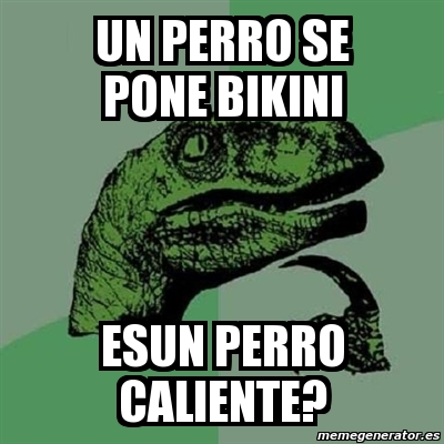 Meme Filosoraptor Un Perro Se Pone Bikini Esun Perro Caliente