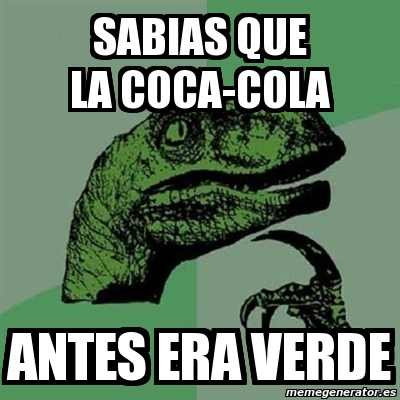 Meme Filosoraptor Sabias Que La Coca Cola Antes Era Verde