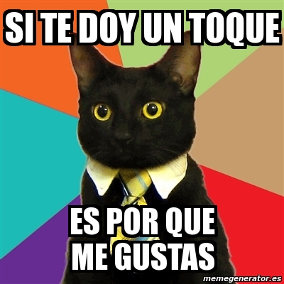 Meme Business Cat - si TE DOY un toque es por que me gustas - 834077