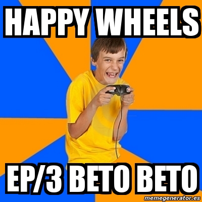 Meme Annoying Gamer Kid - Happy wheels ep/3 beto beto - 839268