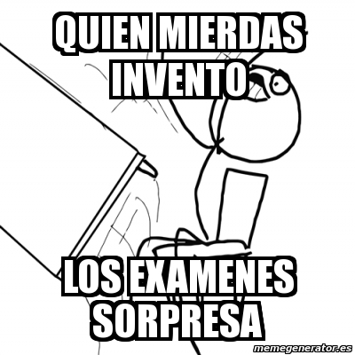 Meme Desk Flip Rage Guy Quien Mierdas Invento Los Examenes Sorpresa