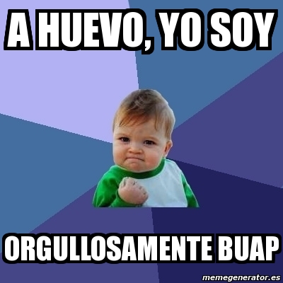 Meme Bebe Exitoso - a huevo, Yo soy orgullosamente buap - 846029
