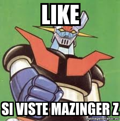 Meme Personalizado - like si viste mazinger z - 874622