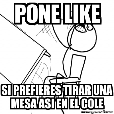 Meme Desk Flip Rage Guy Pone Like Si Prefieres Tirar Una Mesa Asi En El Cole