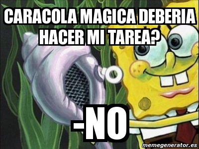 Meme Personalizado - Caracola magica deberia hacer mi tarea? -no - 898469