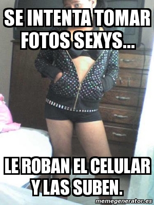 Meme Personalizado Se Intenta Tomar Fotos Sexys Le Roban El Celular Y Las Suben