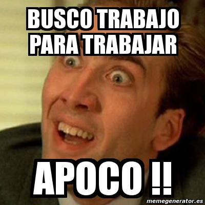 trabajo busco trabajar digas apoco memegenerator