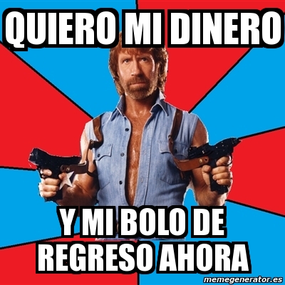 Meme Chuck Norris Quiero Mi Dinero Y Mi Bolo De Regreso Ahora