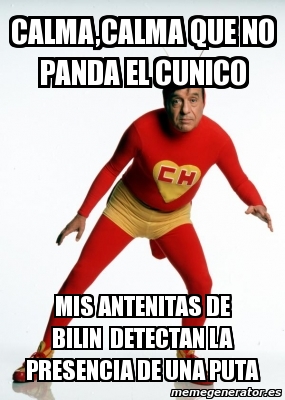 Meme Personalizado - calma,calma que no panda el cunico mis antenitas ...