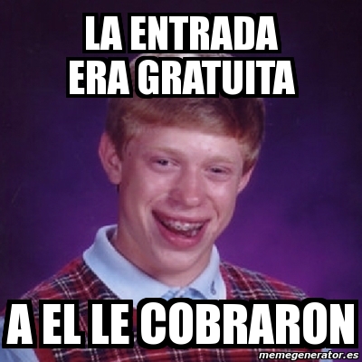 Meme Bad Luck Brian - la entrada era gratuita a el le cobraron - 963880