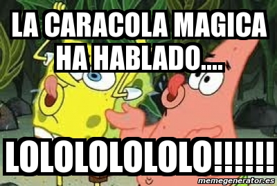 Meme Personalizado - LA CARACOLA MAGICA HA HABLADO.... LOLOLOLOLOLO ...