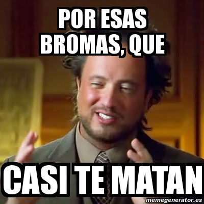 Meme Ancient Aliens - por esas bromas, que casi te matan - 970319