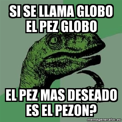 Meme Filosoraptor Si Se Llama Globo El Pez Globo El Pez Mas Deseado