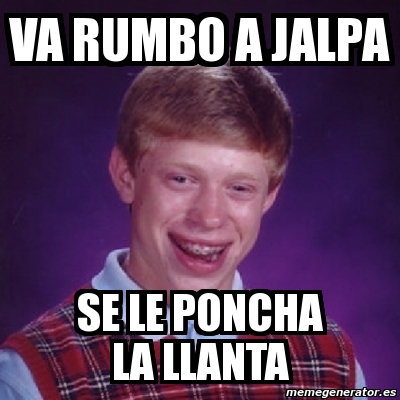 Meme Bad Luck Brian - Va rumbo a Jalpa se le poncha la llanta - 978935