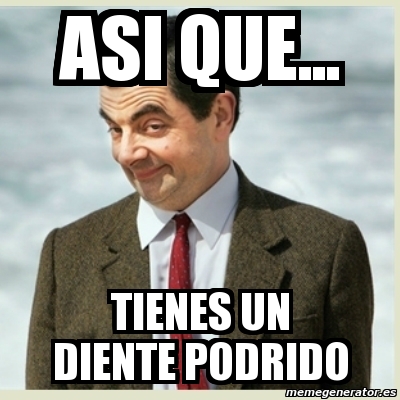 Meme Mr Bean - asi que… tienes un diente podrido - 983560