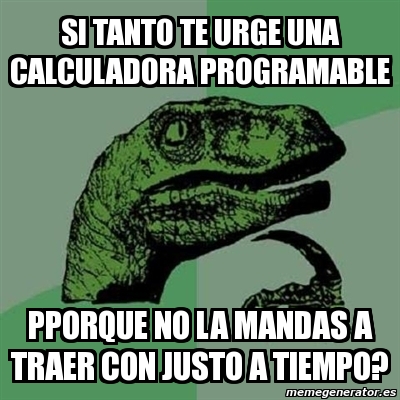 Meme Filosoraptor Si Tanto Te Urge Una Calculadora Programable