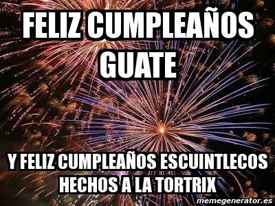 Meme Personalizado - feliz cumpleaÃ±os guate y feliz cumpleaÃ±os