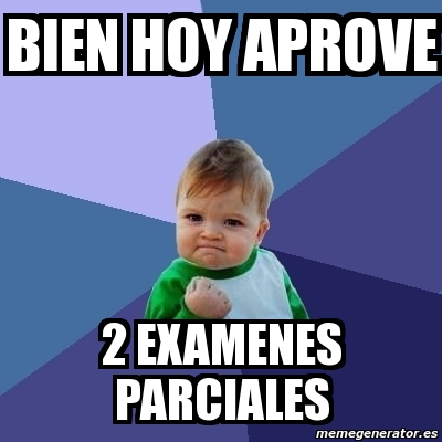 Meme Bebe Exitoso Bien Hoy Aprove Examenes Parciales