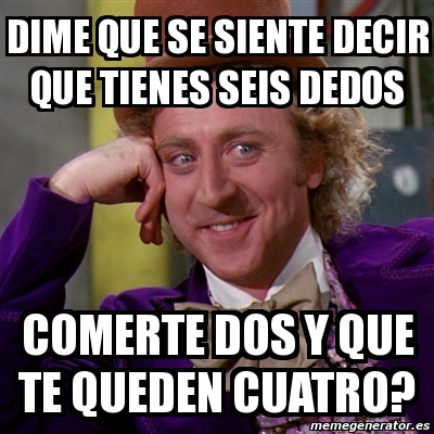 Meme Willy Wonka Dime Que Se Siente Decir Que Tienes Seis Dedos