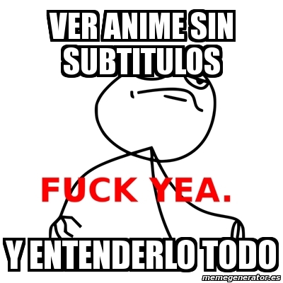 Meme Fuck Yea - ver anime sin subtitulos y entenderlo todo - 1192936