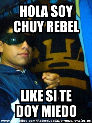 Meme Personalizado - hola soy chuy rebel like si te doy miedo - 1195517