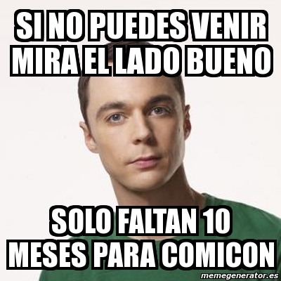 Meme Sheldon Cooper - si no puedes venir mira el lado bueno solo faltan ...